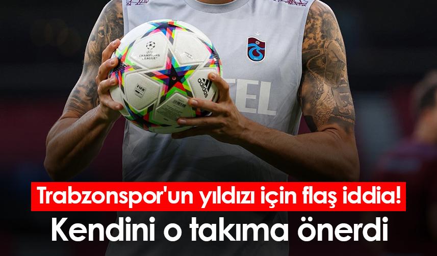 Trabzonspor'un yıldızı için flaş iddia! Kendini o takıma önerdi