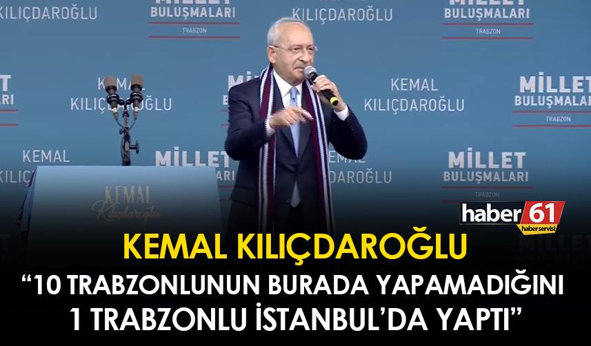 Kemal Kılıçdaroğlu Trabzon'da konuştu! "10 Trabzonlunun burada yapamadığını 1 Trabzonlu İstanbul'da yaptı"