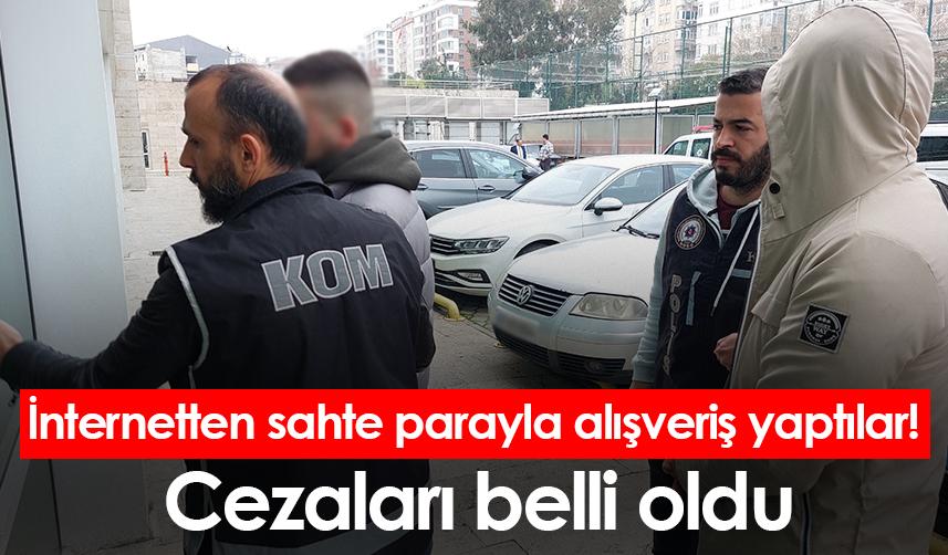 Samsun'da internet sitelerinden sahte parayla alışveriş yaptılar! Cezaları belli oldu