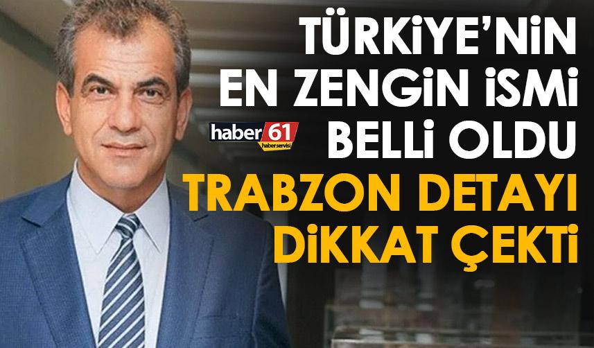 Türkiye’nin en zengin insanı belli oldu! Trabzon detayı dikkat çekti