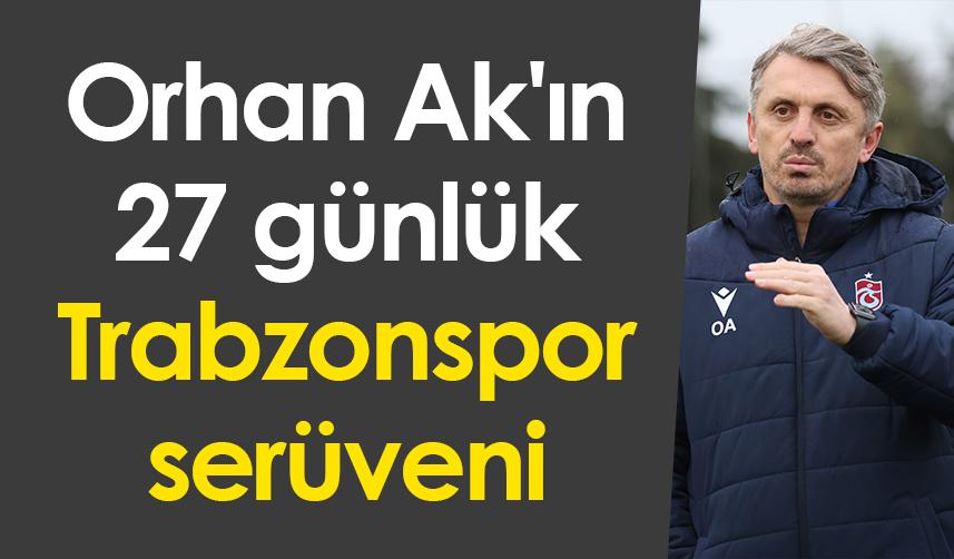 Orhan Ak'ın 27 günlük Trabzonspor serüveni