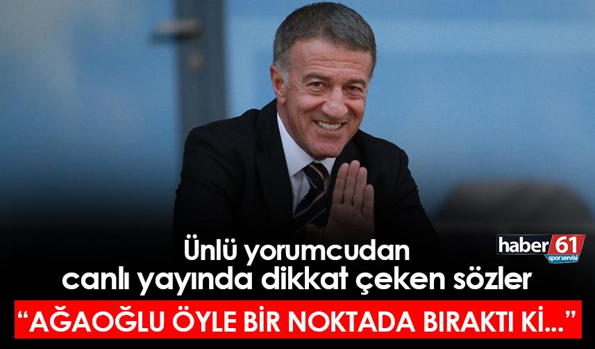 Trabzonspor Eski Başkanı Ahmet Ağaoğlu için dikkat çeken yorum! "Öyle bir noktada bıraktı ki..."