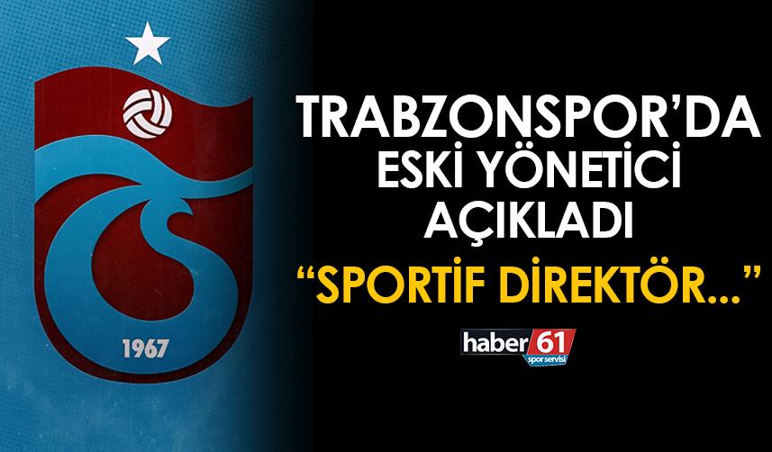 Trabzonspor'da eski yönetici açıkladı! "Sportif direktör..."