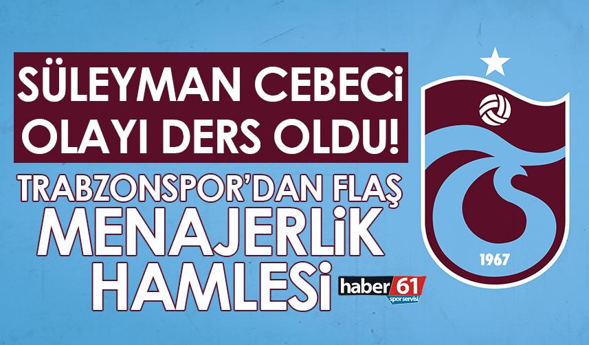 Süleyman Cebeci olayı ders oldu! Trabzonspor’da flaş menajerlik hamlesi