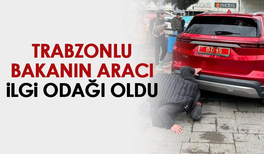 Trabzonlu bakanın aracı ilgi odağı oldu