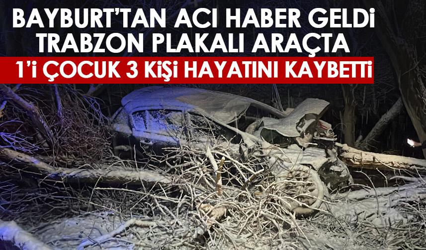 Bayburt'tan yürek yakan haber! Trabzon plakalı araçta 1'i çocuk 3 kişi hayatını kaybetti