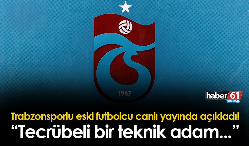 Trabzonspor'un eski futbolcusu açıkladı! "Tecrübeli bir teknik adam..."