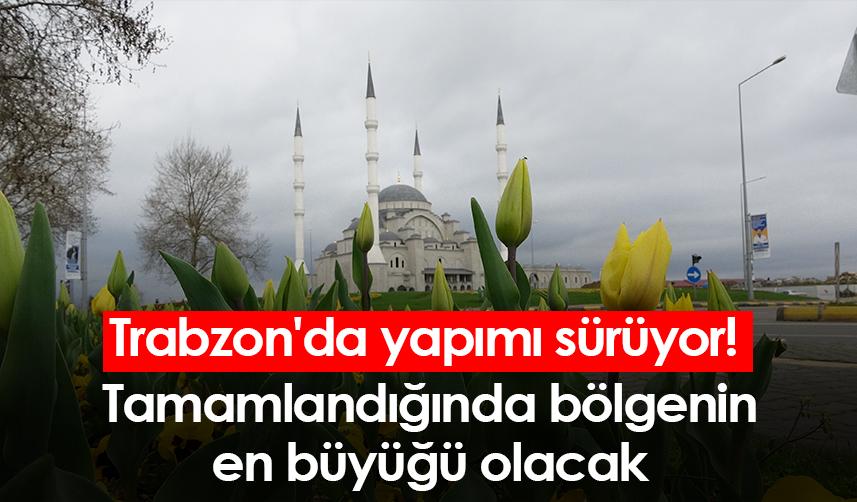 Trabzon'da yapımı sürüyor! Tamamlandığında bölgenin en büyüğü olacak