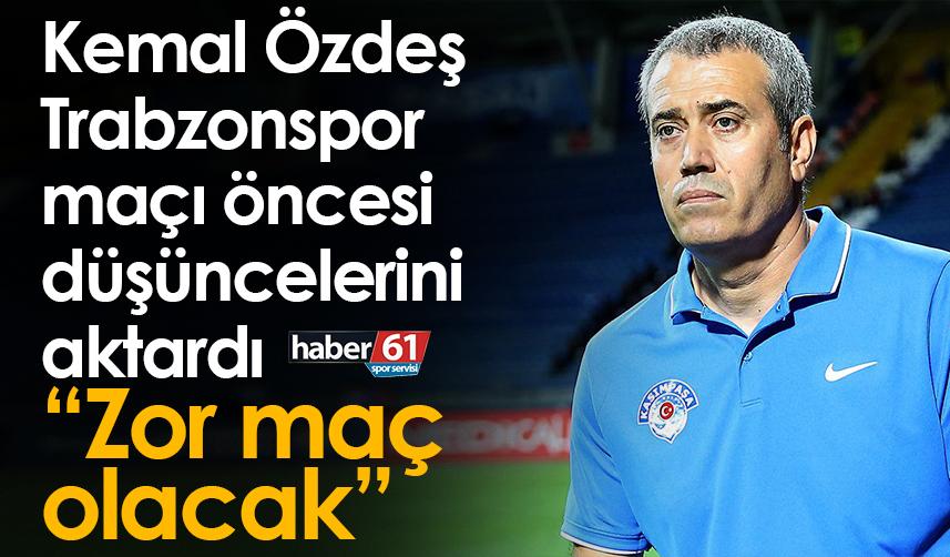 Kemal Özdeş’den Trabzonspor yorumu: Zor maç olacak