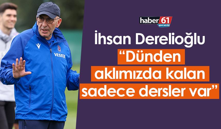 Trabzonspor’da İhsan Derelioğlu: Dünden aklımızda kalan sadece dersler var