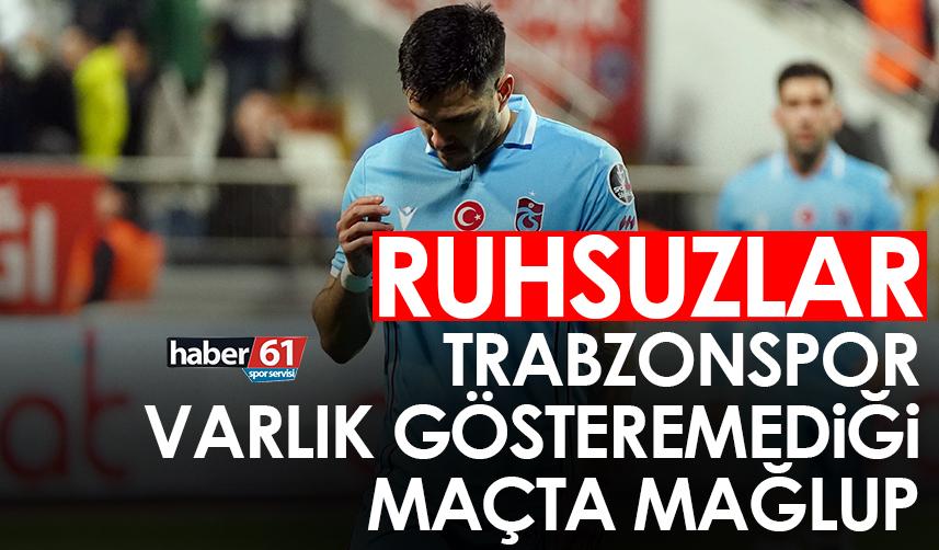 Ruhsuzlar ordusu! Trabzonspor varlık gösteremediği maçta mağlup oldu