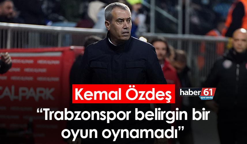 Kemal Özdeş: Trabzonspor belirgin bir oyun oynamadı