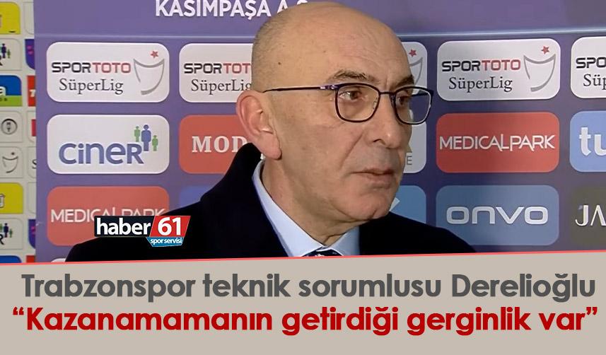 Trabzonspor teknik sorumlusu Derelioğlu “Kazanamamanın getirdiği gerginlik var”