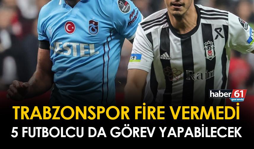 Trabzonspor, Beşiktaş maçı öncesi fire vermedi! 5 futbolcu da oynayabilecek