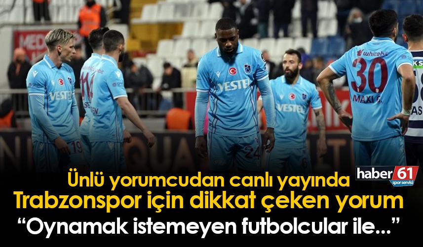 Trabzonspor için dikkat çeken yorum! “Oynamak istemeyen futbolcular ile…”