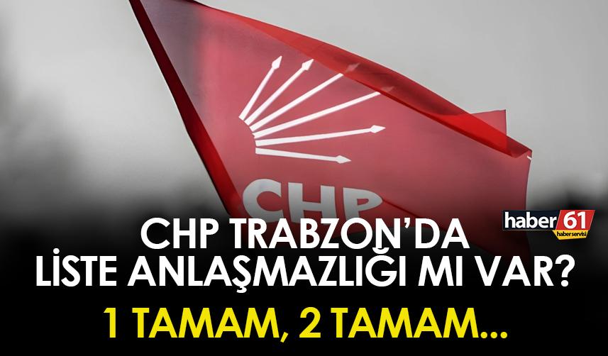 Trabzon’da CHP’de liste anlaşmazlığı mı var? 1 ve 2 tamam…