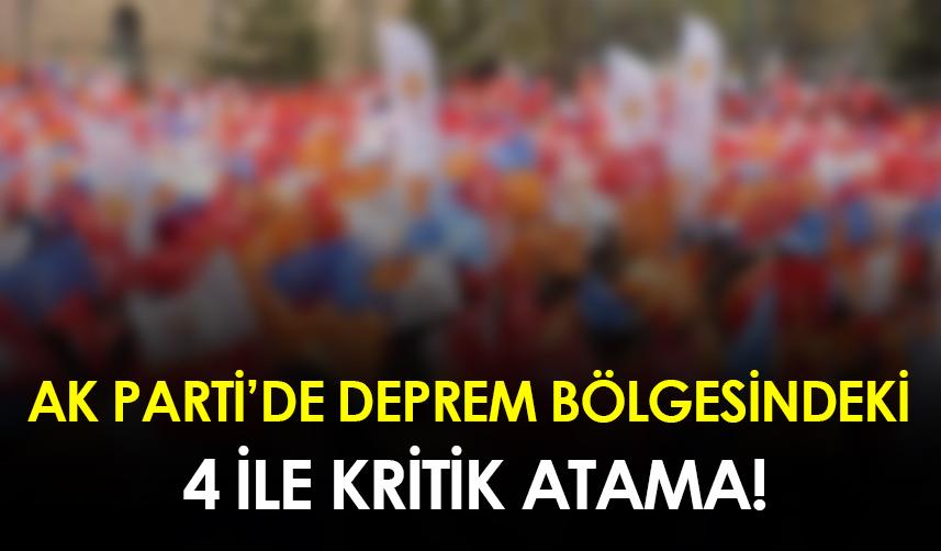 AK Parti’de deprem bölgesindeki 4 ile kritik atama!