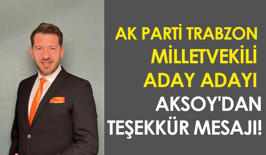 AK Parti Trabzon milletvekili aday adayı Aksoy'dan teşekkür mesajı!