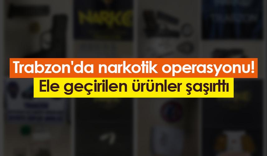 Trabzon'da narkotik operasyonu! Ele geçirilen ürünler şaşırttı