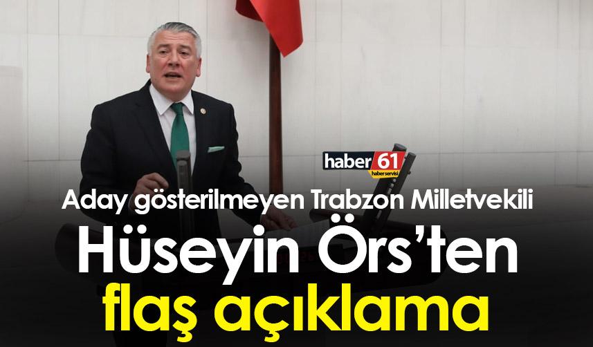 Aday gösterilmeyen Trabzon milletvekili Hüseyin Örs’ten flaş açıklama