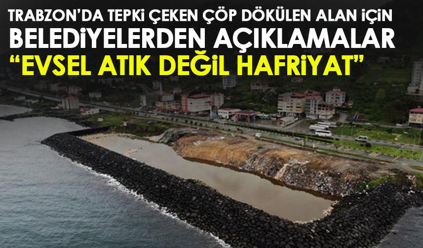 Trabzon'da çöp döküldüğü için tepki çeken alan için açıklama "Evsel atık değil hafriyat"