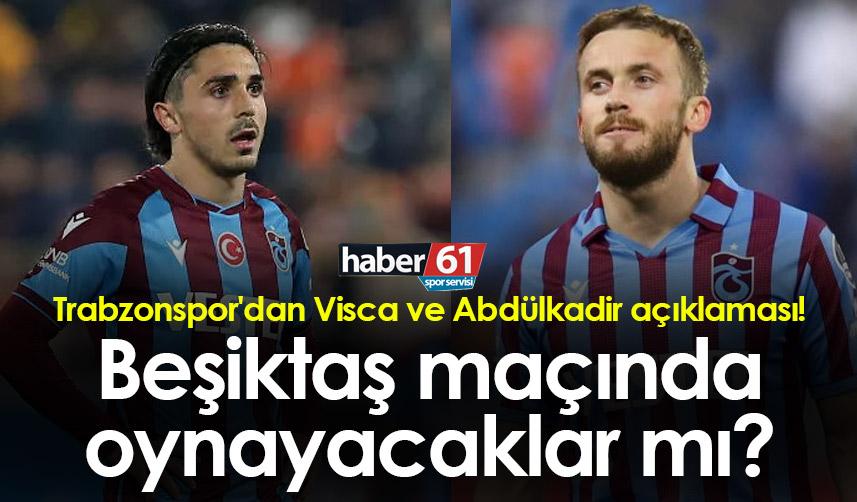 Trabzonspor'dan Visca ve Abdülkadir açıklaması! Beşiktaş maçında oynayacaklar mı?