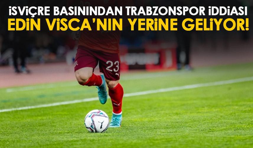 İsviçre basınından flaş Trabzonspor açıklaması! Edin Visca'nın yerine gelecek!