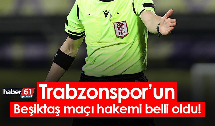 Trabzonspor’un Beşiktaş maçı hakemi belli oldu!