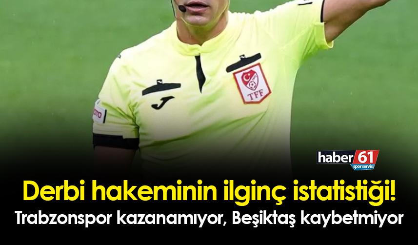 Trabzonspor kazanamıyor, Beşiktaş kaybetmiyor! Derbi hakeminin ilginç istatistiği