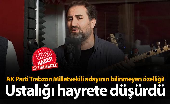 AK Parti Trabzon Milletvekili adayının bilinmeyen özelliği! Ustalığı hayrete düşürdü