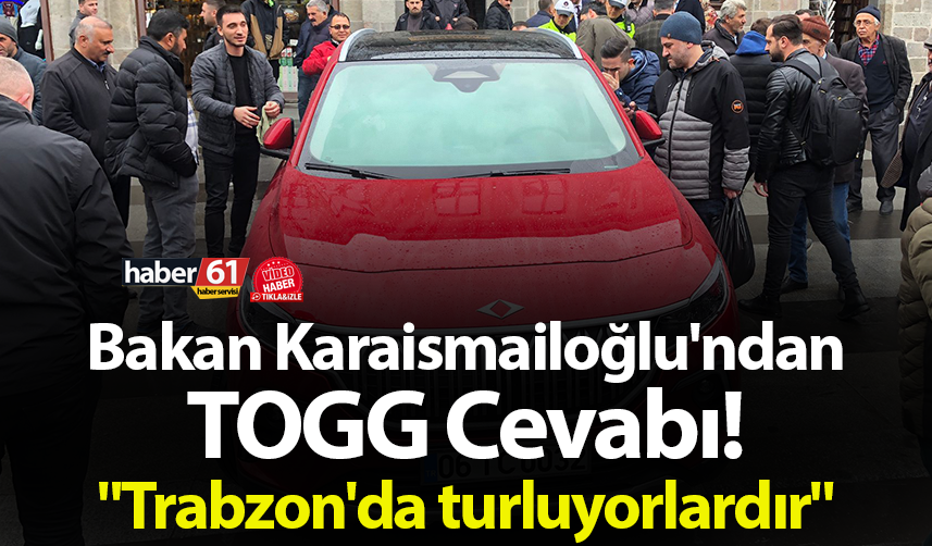 Bakan Karaismailoğlu'ndan TOGG Cevabı! "Trabzon'da turluyorlardır"