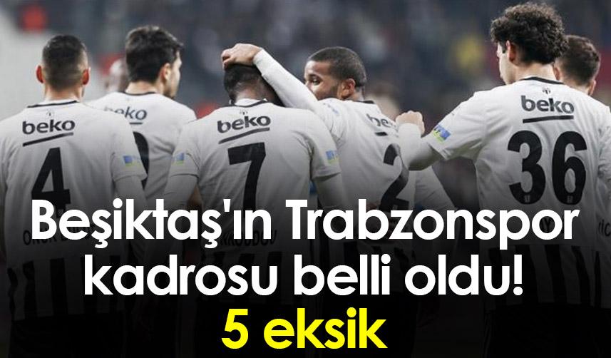 Beşiktaş'ın Trabzonspor kadrosu belli oldu! 5 eksik