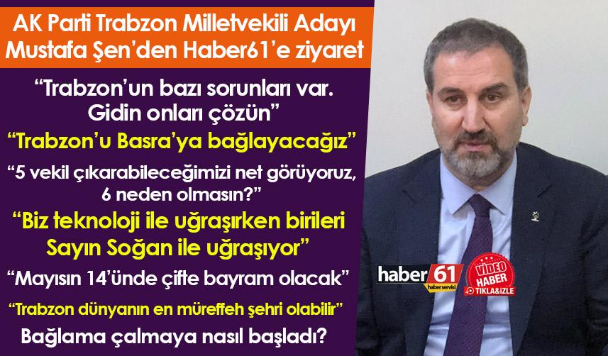 AK Parti Trabzon Milletvekili Aday Mustafa Şen: “Trabzon’un sorunlarını çözmek için gayret edeceğiz”