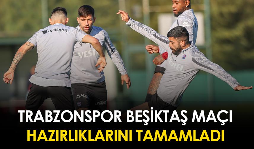 Trabzonspor Beşiktaş maçı hazırlıklarını tamamladı