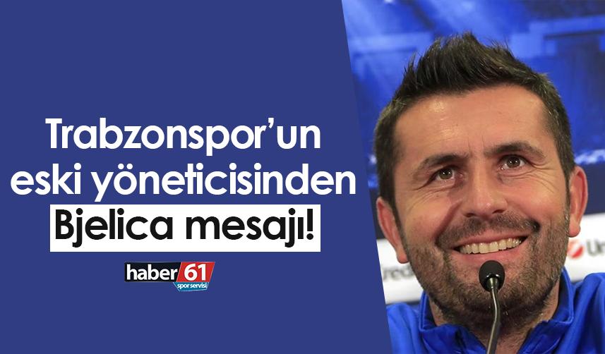 Trabzonspor’un eski yöneticisinden Bjelica mesajı!