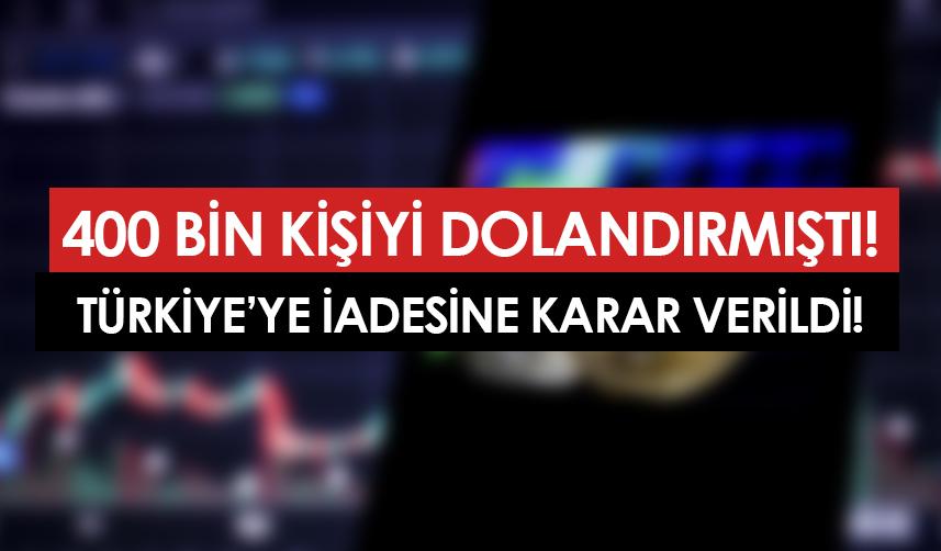 400 bin kişiyi dolandırmıştı! Türkiye'ye iade edilecek