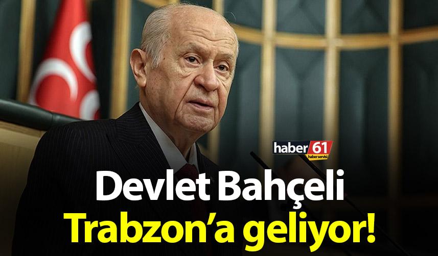 Devlet Bahçeli Trabzon’a geliyor!