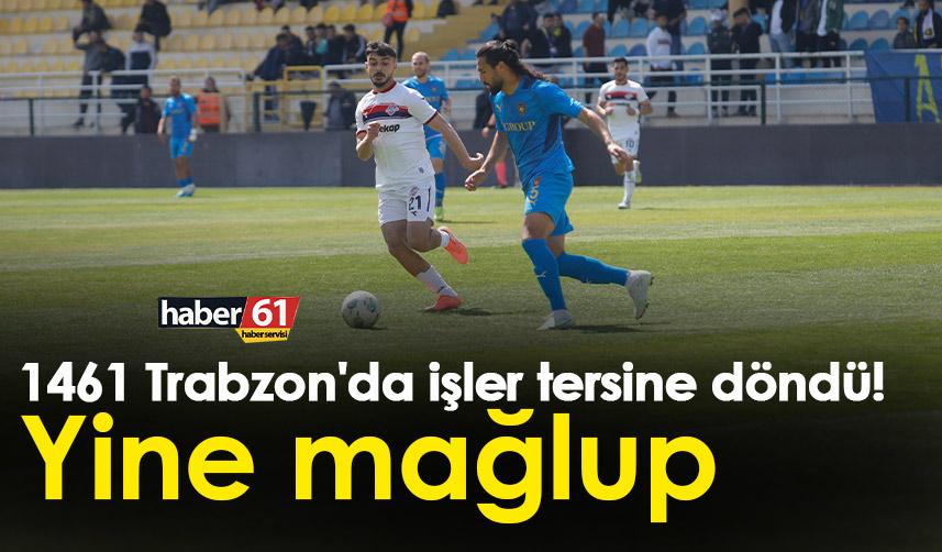 1461 Trabzon'da işler tersine döndü! Yine mağlup