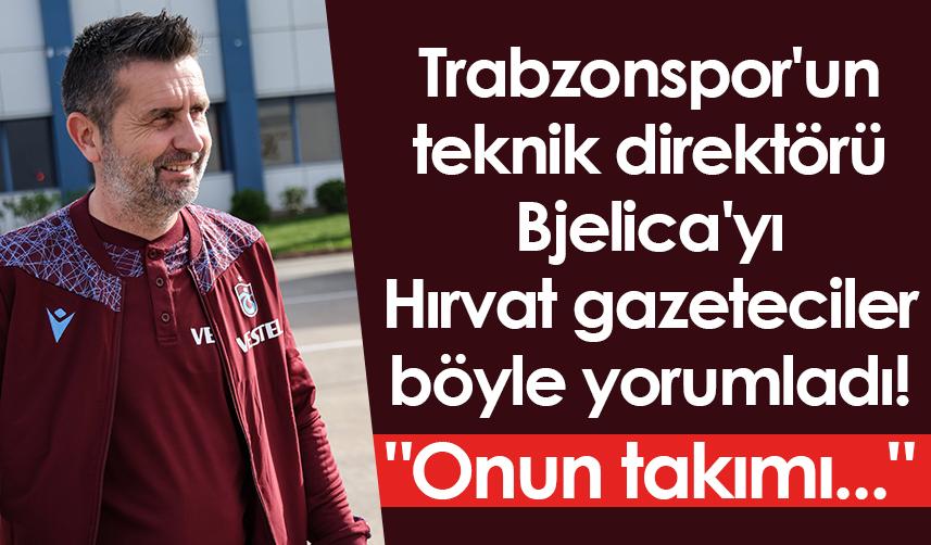 Trabzonspor'un teknik direktörü Bjelica'yı Hırvat gazeteciler yorumladı "Onun takımı..."