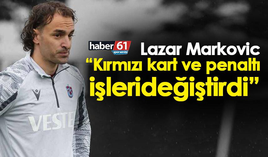 Trabzonspor'da Markovic: Kırmızı kart ve penaltı işleri değiştirdi