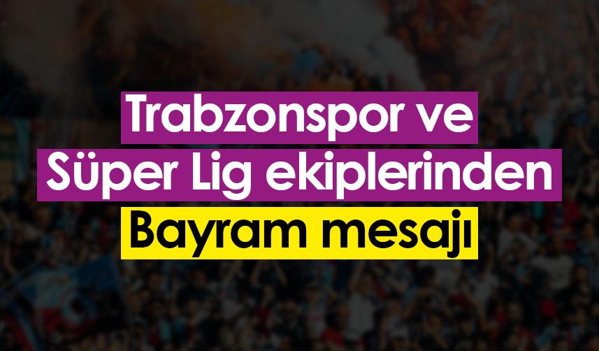 Trabzonspor ve Süper Lig ekiplerinden Ramazan Bayramı mesajı