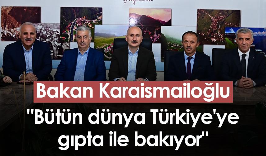 Bakan Karaismailoğlu "Bütün dünya Türkiye'ye gıpta ile bakıyor"