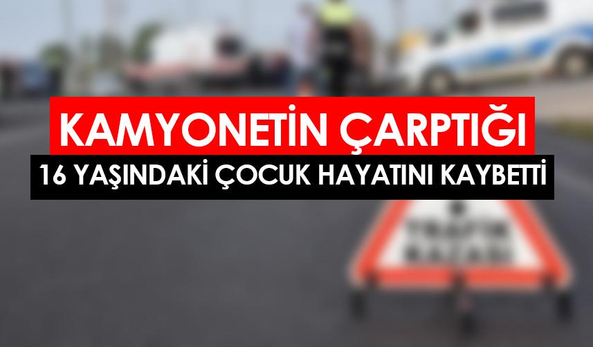 Samsun'da kamyonetin çarptığı 16 yaşındaki çocuk hayatını kaybetti