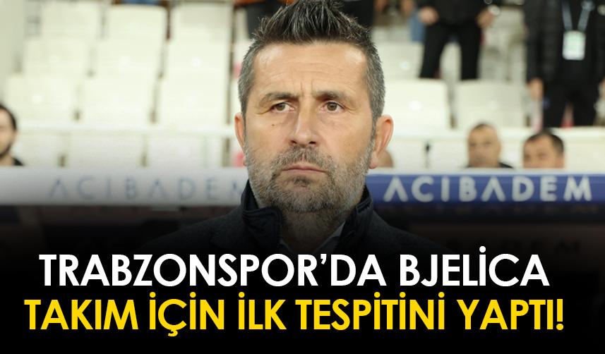 Trabzonspor'da Bjelica takım için ilk tespitini yaptı!