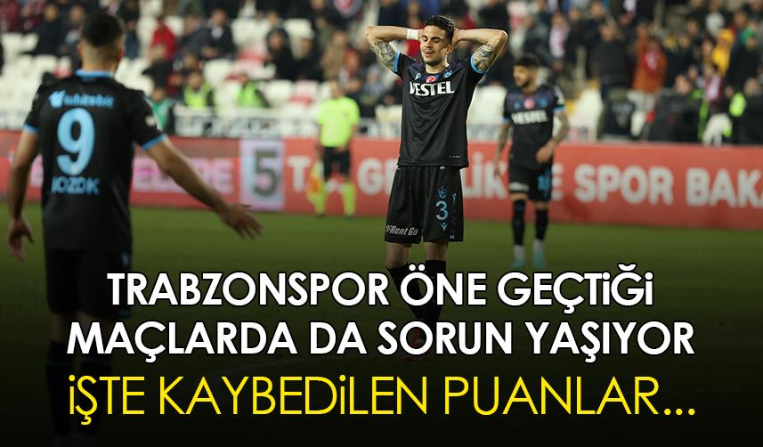 Trabzonspor öne geçtiği maçlarda da sorun yaşıyor! İşte kaybedilen puanlar