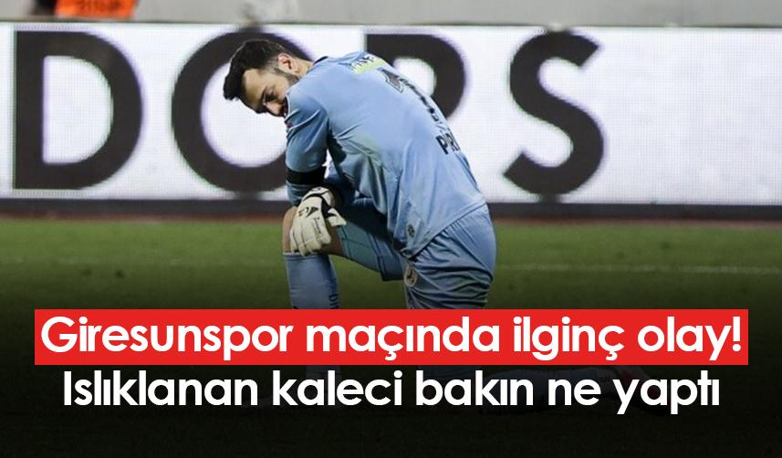 Giresunspor maçında ilginç olay! Islıklanan kaleci bakın ne yaptı