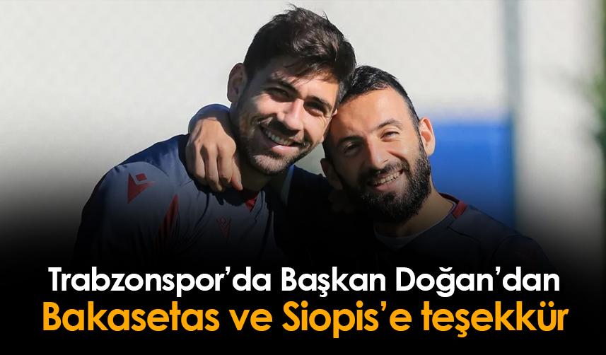 Trabzonspor'da Başkan Doğan'dan Siopis ve Bakasetas'a teşekkür