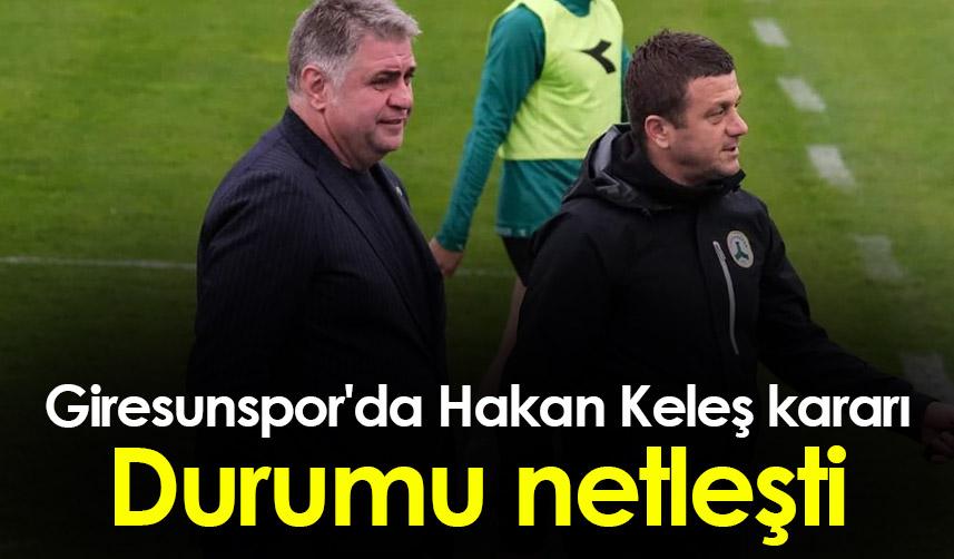 Giresunspor'da Hakan Keleş kararı! Durumu netleşti