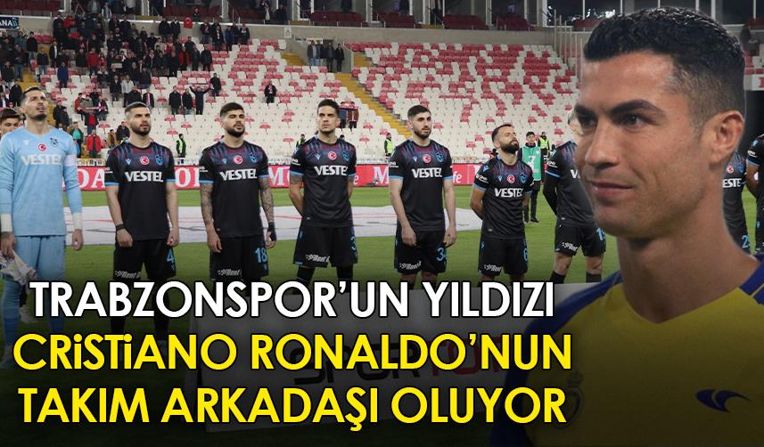 Trabzonspor’un yıldızı Cristiano Ronaldo’nun takım arkadaşı oluyor!