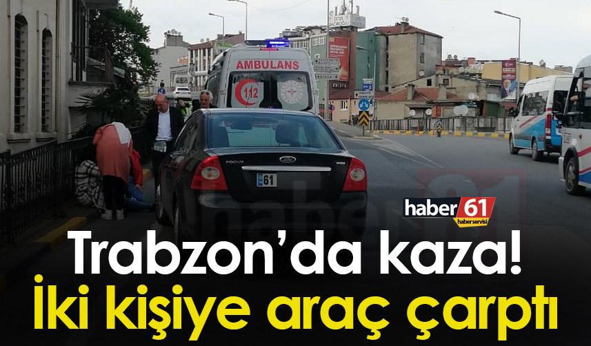 Trabzon’da kaza! İki kişiye araç çarptı